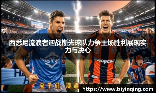 西悉尼流浪者迎战斯光球队力争主场胜利展现实力与决心